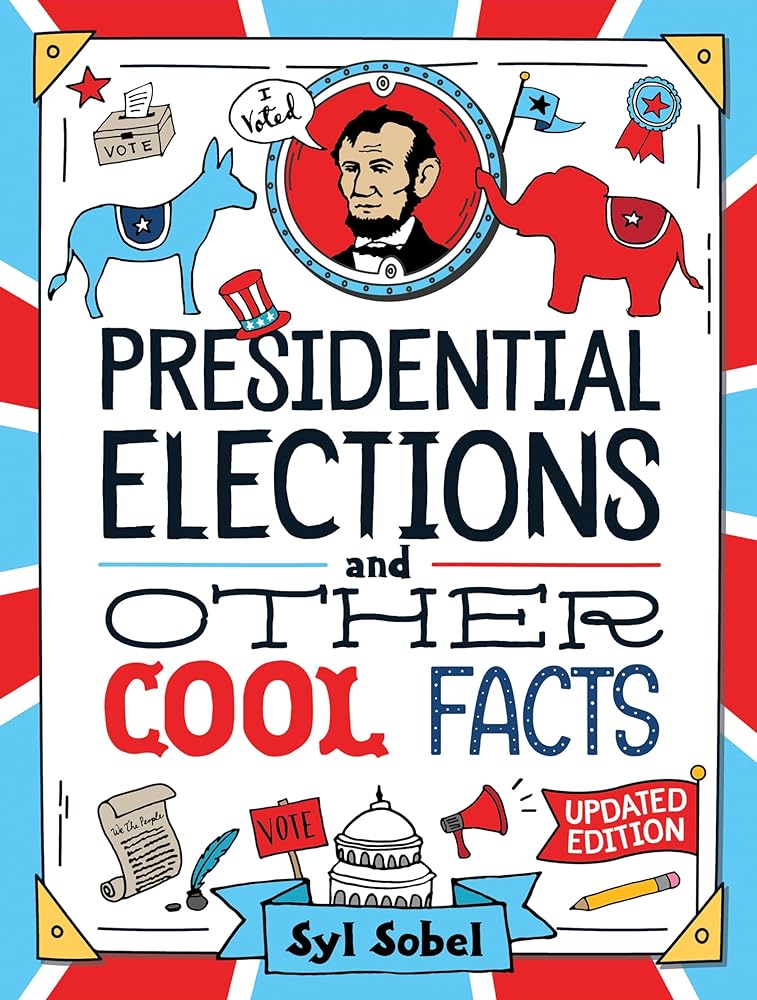 Presidential Elections and Other Cool Facts: Understanding How Our Country Picks Its President (5th Edition)