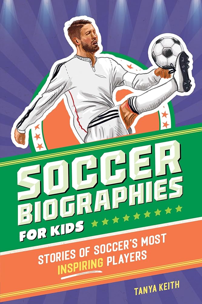 Soccer Biographies for Kids: Stories of Soccer's Most Inspiring Players